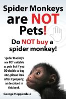 Spider Monkeys Are Not Pets! Do Not Buy A Spider Monkey! Spider Monkeys Are Not Suitable As Pets But If You Do Decide To Buy One, Please Look After It