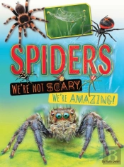 Spiders: We'Re Not Scary, We'Re Amazing!