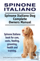 Spinone Italiano. Spinone Italiano Dog Complete Owners Manual. Spinone Italiano Book For Care, Costs, Feeding, Grooming, Health And Training.