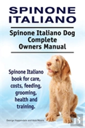 Spinone Italiano. Spinone Italiano Dog Complete Owners Manual. Spinone Italiano Book For Care, Costs, Feeding, Grooming, Health And Training.