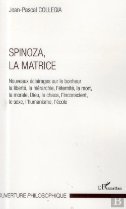 Bertrand.pt - Spinoza, La Matrice ; Nouveaux Éclairages Sur Le Bonheur La Liberté, La Hiérarchie, L'Éternité, La Mort, La Morale, Dieu, Le Chaos, L'Inconscient, Le Sexe, L'Humanisme, L'École