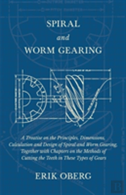 Bertrand.pt - Spiral And Worm Gearing - A Treatise On The Principles, Dimensions, Calculation And Design Of Spiral And Worm Gearing, Together With Chapters On The Methods Of Cutting The Teeth In These Types Of Gear