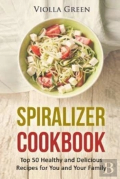 Spiralizer Cookbook: Top 50 Healthy And