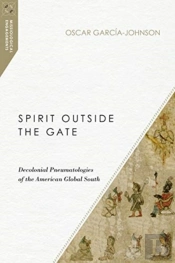 Spirit Outside The Gate Â€“ Decolonial Pneumatologies Of The American Global South