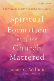 Spiritual Formation As If The Church Mattered Â€“ Growing In Christ Through Community