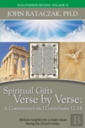 Spiritual Gifts Verse By Verse: A Commentary On I Corinthians 12-14
