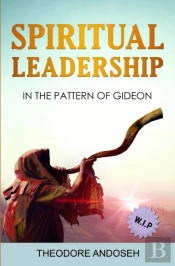 Spiritual Leadership In The Pattern Of Gideon
