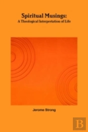 Spiritual Musings: A Theological Interpretation Of Life