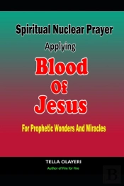 Spiritual Nuclear Prayer Applying Blood Of Jesus For Prophetic Wonders And Miracles