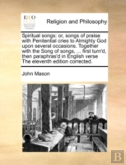 Bertrand.pt - Spiritual Songs: Or, Songs Of Praise With Penitential Cries To Almighty God Upon Several Occasions. Together With The Song Of Songs, ... First Turn'D,