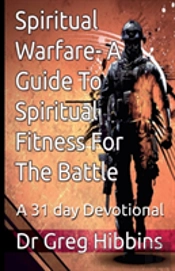 Spiritual Warfare-A Guide To Spiritual Fitness For The Battle: A 31 Day Devotional