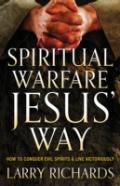 Spiritual Warfare Jesus` Way Â€“ How To Conquer Evil Spirits And Live Victoriously