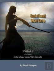 Spiritual Warfare, Living A Supernatural Life Naturally, Workbook 4