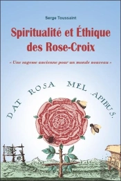Spiritualité Et Éthique Des Rose-Croix : Une Sagesse Ancienne Pour Un Monde Nouveau