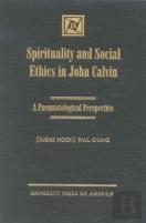 Spirituality And Social Ethics In John Calvin