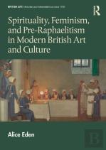 Spirituality, Feminism, And Pre-Raphaelitism In Modern British Art And Culture