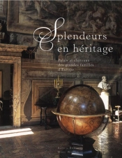 Splendeurs En Héritage ; Palais Et Châteaux Des Grandes Familles D'Europe