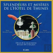 Splendeurs Et Misères De L'Hôtel De Thunes ; Décors De La Vie Parisienne De Louis Xiv À Nos Jours