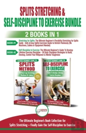 Splits Stretching & Self-Discipline To Exercise - 2 Books In 1 Bundle