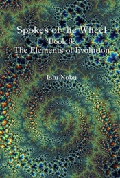 Spokes Of The Wheel, Book 3: The Elements Of Evolution