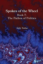Spokes Of The Wheel Book 7: The Pathos Of Politics