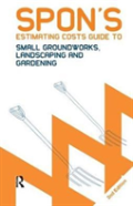 Spon'S Estimating Costs Guide To Small Groundworks, Landscaping And Gardening