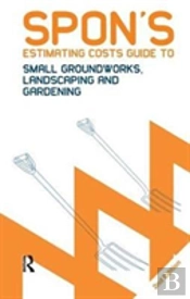 Spon'S Estimating Costs Guide To Small Groundworks, Landscaping And Gardening