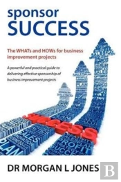 Sponsor Success - The Whats And Hows For Business Improvement Projects