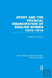 Sport And The Physical Emancipation Of English Women (Rle Sports Studies)