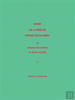 Bertrand.pt - Sport As A Form Of Human Fulfillment <Br> An Organic Philosophy Of Sport History <Br> Volume 2