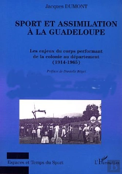 Bertrand.pt - Sport Et Assimilation A La Guadeloupe ; Les Enjeux Du Corps Performant De La Colonie Au Departement