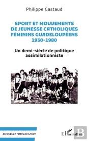 Sport Et Mouvements De Jeunesse Catholiques Feminins Guadeloupeens 1930-1980 - Un Demi-Siecle De Pol