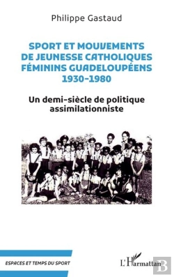 Bertrand.pt - Sport Et Mouvements De Jeunesse Catholiques Feminins Guadeloupeens 1930-1980 - Un Demi-Siecle De Pol