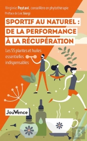 Sportif Au Naturel : De La Performance À La Récuperation ; Les 55 Plantes Et Huiles Essentielles Indispensables