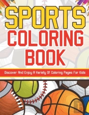 Sports Coloring Book! Discover And Enjoy A Variety Of Coloring Pages For Kids!