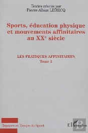Sports, Education Physique Et Mouvements Affinitaires Au Xx Siecle T.1 ; Les Pratiques Affinitaires