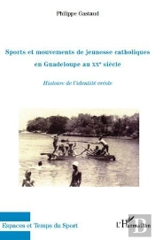 Sports Et Mouvements De Jeunesse Catholiques En Guadeloupe Au Xx Siècle ; Histoire De L'Identité Créole