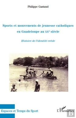 Bertrand.pt - Sports Et Mouvements De Jeunesse Catholiques En Guadeloupe Au Xx Siècle ; Histoire De L'Identité Créole