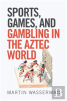 Sports, Games, And Gambling In The Aztec World