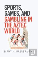 Sports, Games, And Gambling In The Aztec World