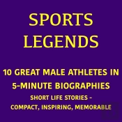 Sports Legends – 10 Great Male Athletes In 5-Minute Biographies