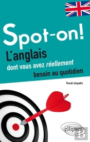 Spot-On! L'Anglais Dont Vous Avez Réellement Besoin Au Quotidien