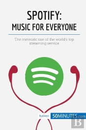 Spotify, Music For Everyone : The Meteoric Rise Of The World'S Top Streaming Service