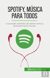 Spotify, Música Para Todos : A Ascensão Meteórica Do Melhor Serviço De Streaming Do Mundo