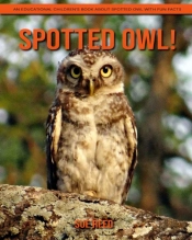 Spotted Owl! An Educational Children'S Book About Spotted Owl With Fun Facts