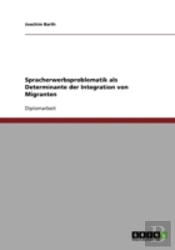 Spracherwerbsproblematik Als Determinante Der Integration Von Migranten