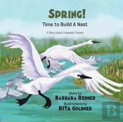 Spring! Time To Build A Nest, A Story About Trumpeter Swans