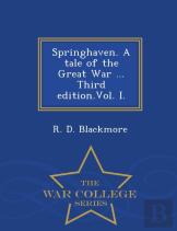 Springhaven. A Tale Of The Great War ... Third Edition.Vol. I. - War College Series
