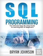 Sql Programming The Ultimate Step-By-Step Guide To Learning Sql For Beginners