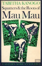 Squatters And The Roots Of Mau Mau, 1905-63
